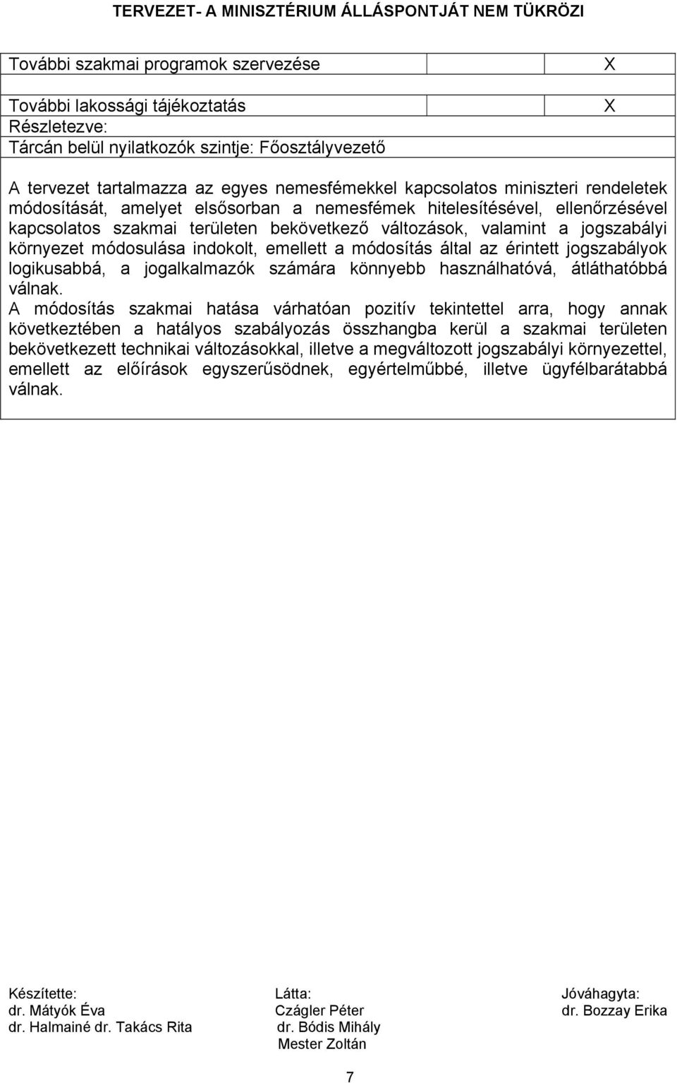 indokolt, emellett a módosítás által az érintett jogszabályok logikusabbá, a jogalkalmazók számára könnyebb használhatóvá, átláthatóbbá válnak.