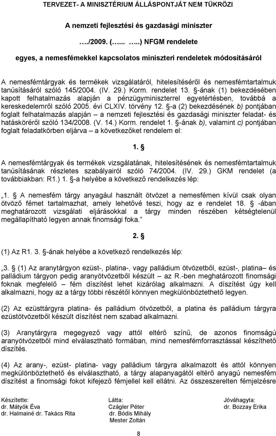 (IV. 29.) Korm. rendelet 13. -ának (1) bekezdésében kapott felhatalmazás alapján a pénzügyminiszterrel egyetértésben, továbbá a kereskedelemről szóló 2005. évi CLXIV. törvény 12.