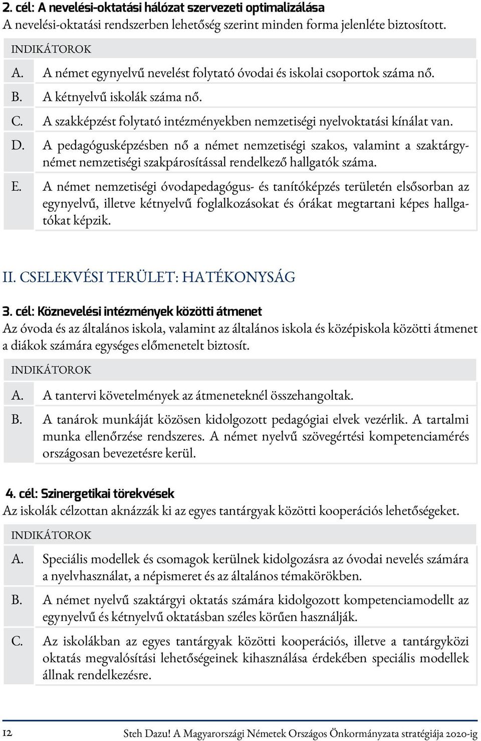 A pedagógusképzésben nő a német nemzetiségi szakos, valamint a szaktárgynémet nemzetiségi szakpárosítással rendelkező hallgatók száma. E.