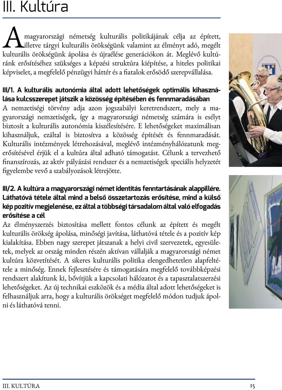 A kulturális autonómia által adott lehetőségek optimális kihasználása kulcsszerepet játszik a közösség építésében és fennmaradásában A nemzetiségi törvény adja azon jogszabályi keretrendszert, mely a