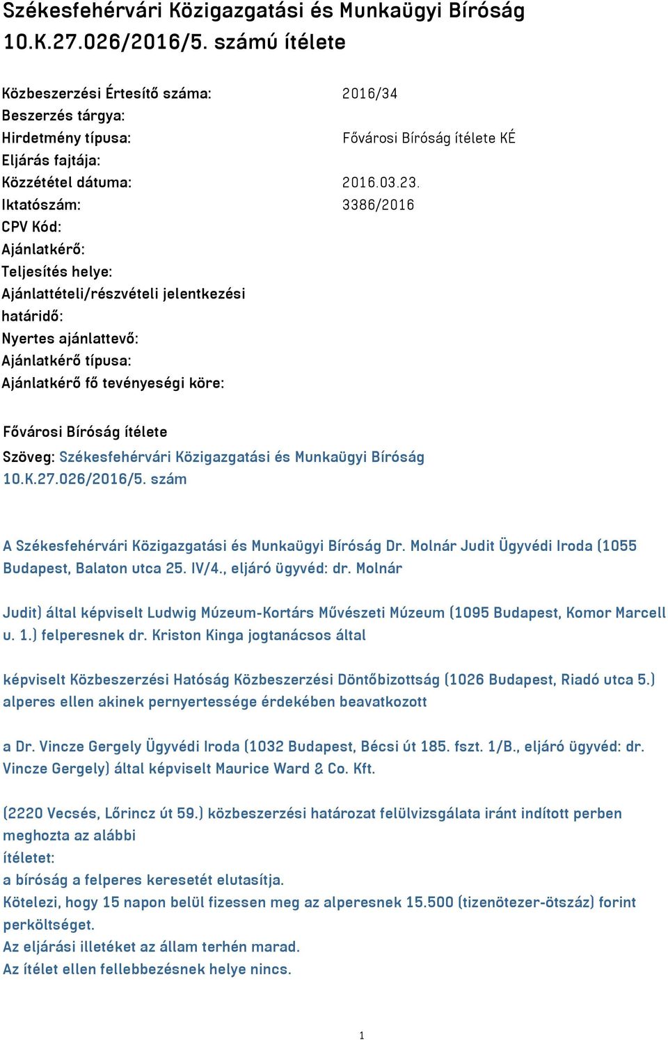 Iktatószám: 3386/2016 CPV Kód: Ajánlatkérő: Teljesítés helye: Ajánlattételi/részvételi jelentkezési határidő: Nyertes ajánlattevő: Ajánlatkérő típusa: Ajánlatkérő fő tevényeségi köre: Fővárosi