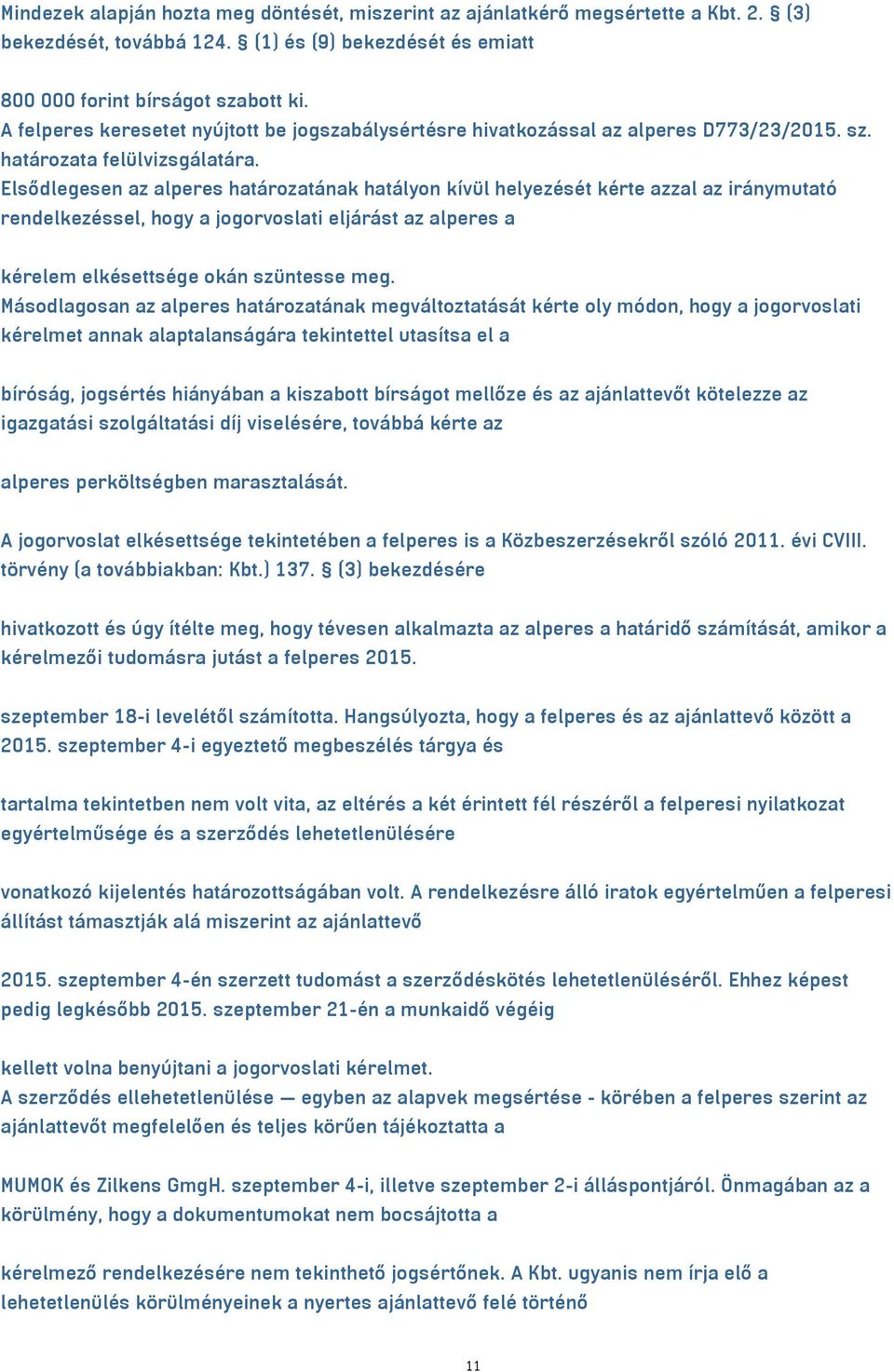 Elsődlegesen az alperes határozatának hatályon kívül helyezését kérte azzal az iránymutató rendelkezéssel, hogy a jogorvoslati eljárást az alperes a kérelem elkésettsége okán szüntesse meg.