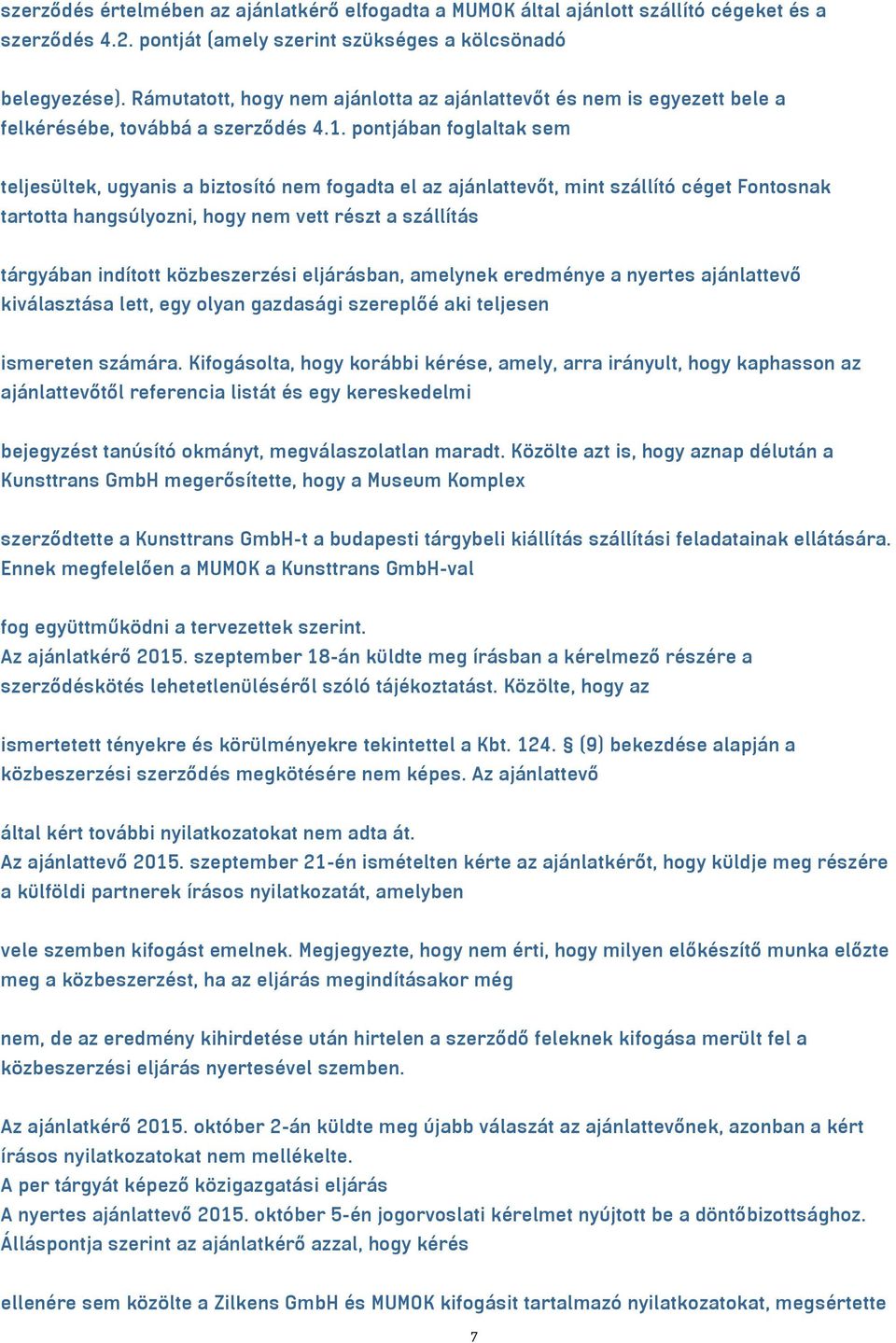 pontjában foglaltak sem teljesültek, ugyanis a biztosító nem fogadta el az ajánlattevőt, mint szállító céget Fontosnak tartotta hangsúlyozni, hogy nem vett részt a szállítás tárgyában indított