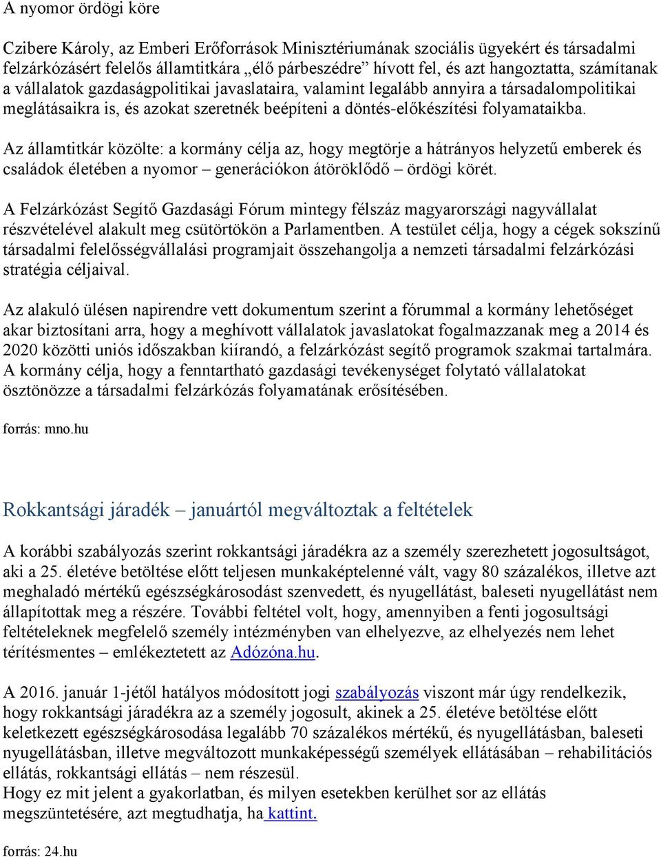 Az államtitkár közölte: a kormány célja az, hogy megtörje a hátrányos helyzetű emberek és családok életében a nyomor generációkon átöröklődő ördögi körét.