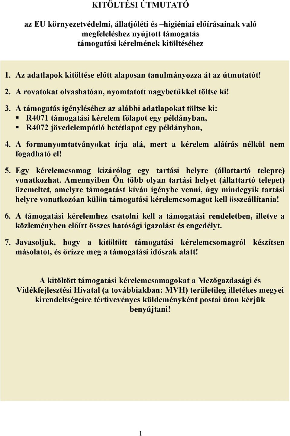 A támogatás igényléséhez az alábbi adatlapokat töltse ki: R4071 támogatási kérelem főlapot egy példányban, R4072 jövedelempótló betétlapot egy példányban, 4.