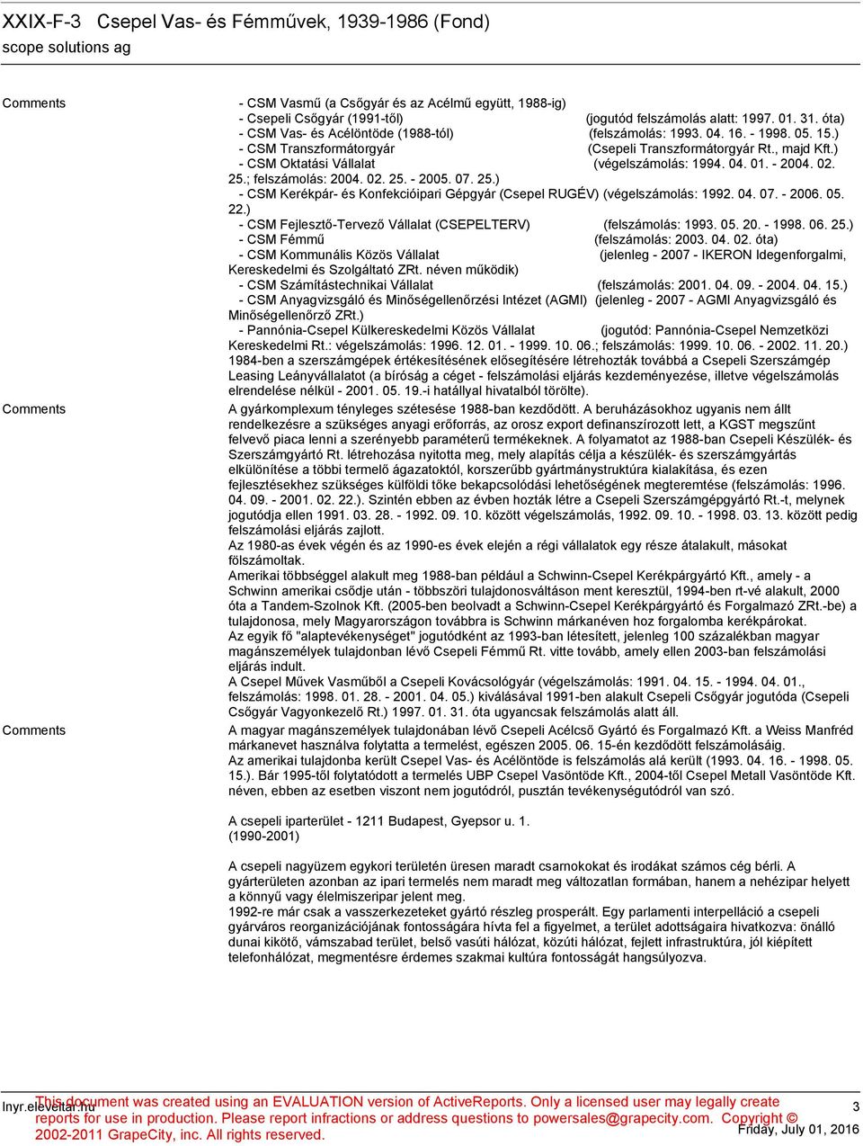 ; felszámolás: 2004. 02. 25. - 2005. 07. 25.) - CSM Kerékpár- és Konfekcióipari Gépgyár (Csepel RUGÉV) (végelszámolás: 1992. 04. 07. - 2006. 05. 22.