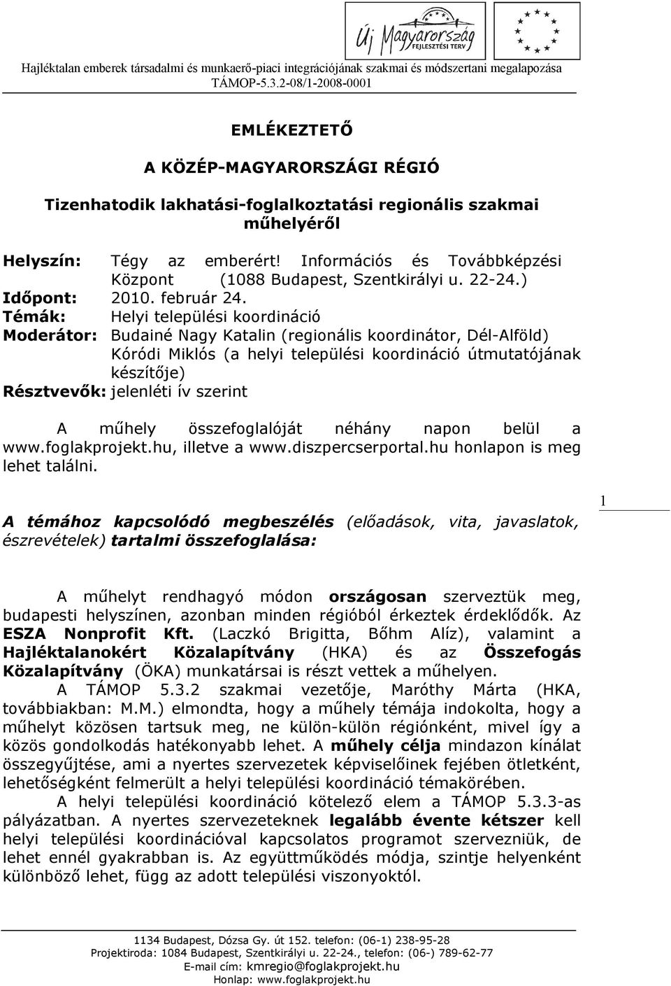 Témák: Helyi települési koordináció Moderátor: Budainé Nagy Katalin (regionális koordinátor, Dél-Alföld) Kóródi Miklós (a helyi települési koordináció útmutatójának készítője) Résztvevők: jelenléti