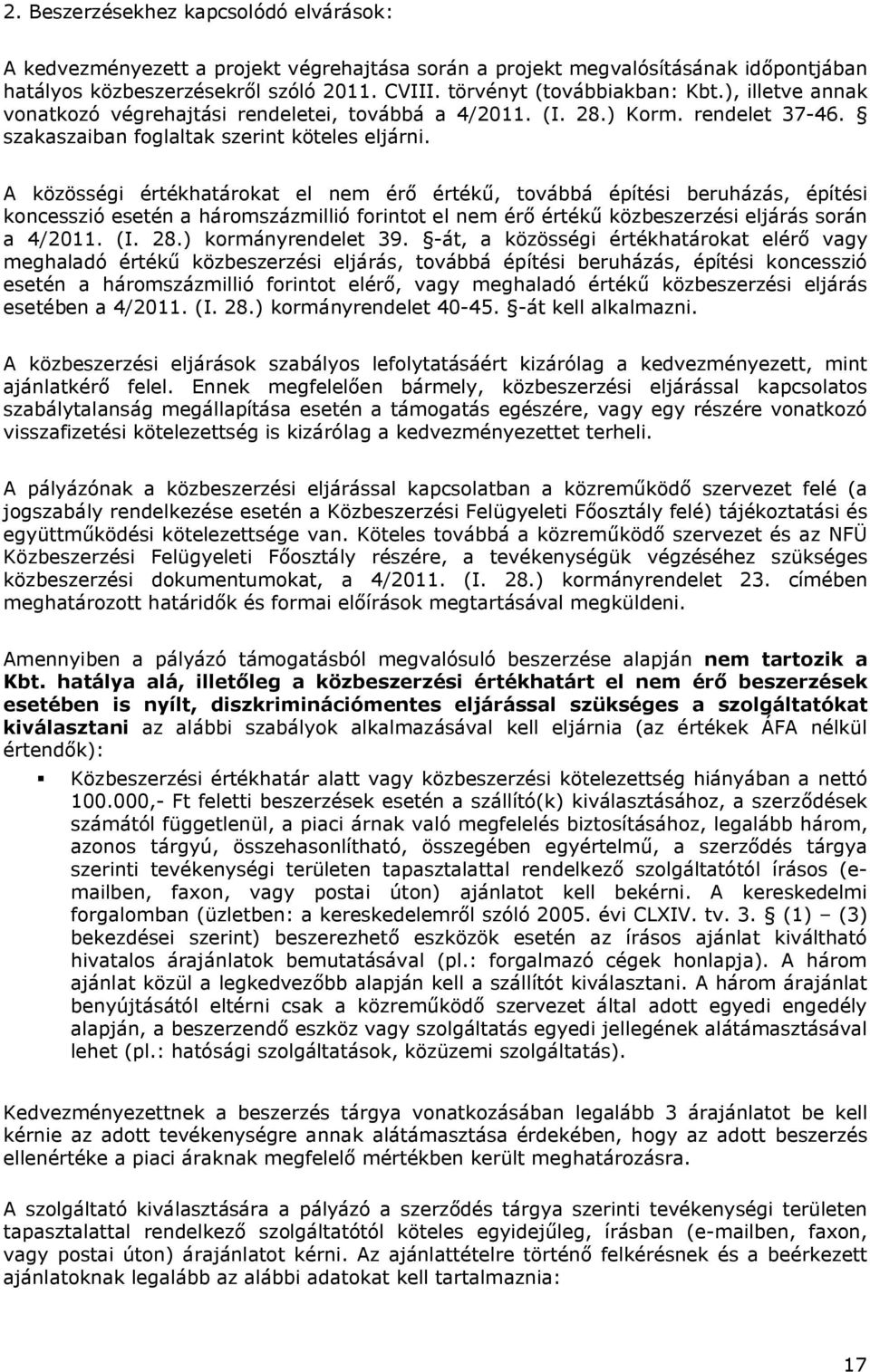 A közösségi értékhatárokat el nem érő értékű, továbbá építési beruházás, építési koncesszió esetén a háromszázmillió forintot el nem érő értékű közbeszerzési eljárás során a 4/2011. (I. 28.