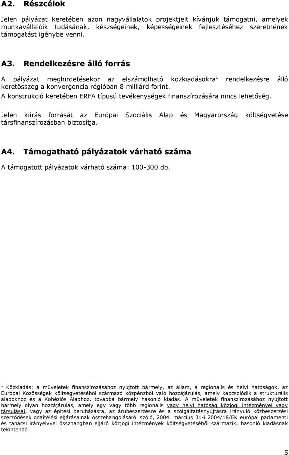 A konstrukció keretében ERFA típusú tevékenységek finanszírozására nincs lehetőség. Jelen kiírás forrását az Európai Szociális Alap és Magyarország költségvetése társfinanszírozásban biztosítja. A4.