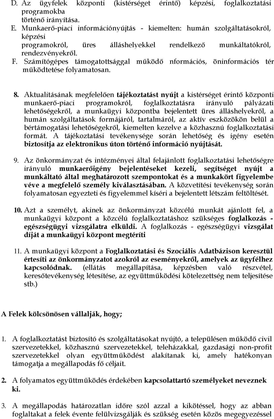 Számítógépes támogatottsággal működő nformációs, öninformációs tér működtetése folyamatosan. 8.