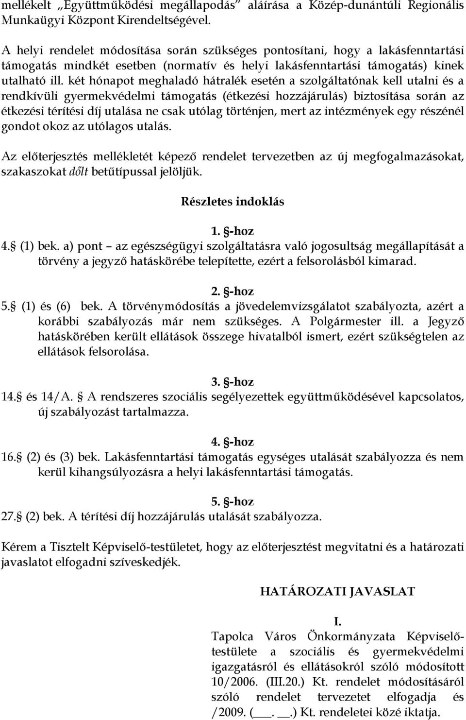 két hónapot meghaladó hátralék esetén a szolgáltatónak kell utalni és a rendkívüli gyermekvédelmi támogatás (étkezési hozzájárulás) biztosítása során az étkezési térítési díj utalása ne csak utólag