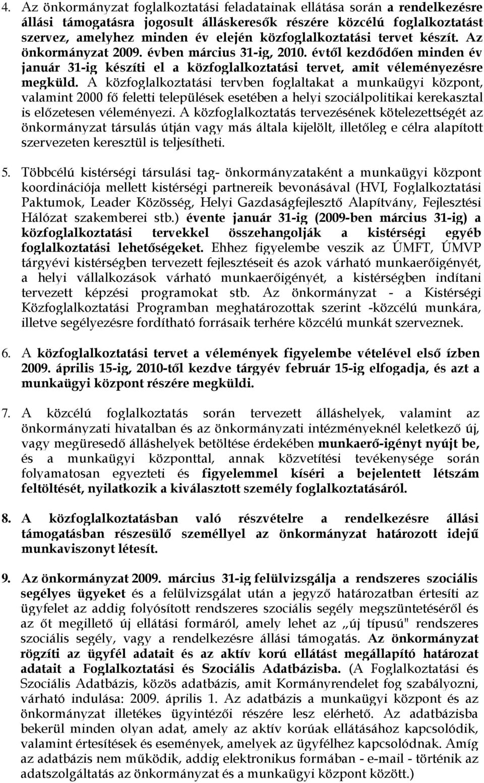 A közfoglalkoztatási tervben foglaltakat a munkaügyi központ, valamint 2000 fő feletti települések esetében a helyi szociálpolitikai kerekasztal is előzetesen véleményezi.