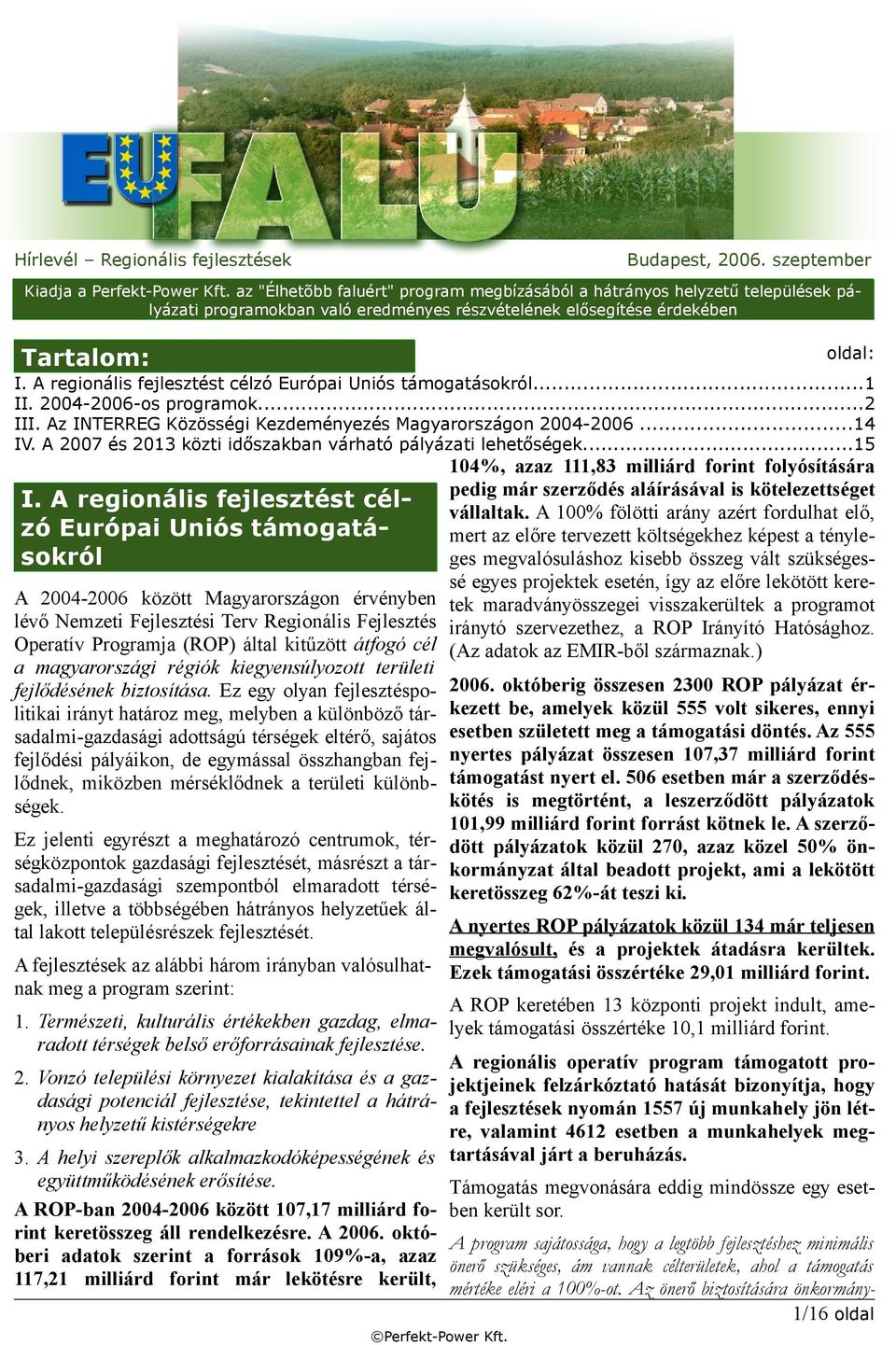 A regionális fejlesztést célzó Európai Uniós támogatásokról A 2004-2006 között Magyarországon érvényben lévő Nemzeti Fejlesztési Terv Regionális Fejlesztés Operatív Programja (ROP) által kitűzött