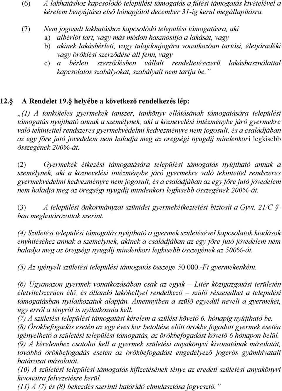 életjáradéki vagy öröklési szerződése áll fenn, vagy c) a bérleti szerződésben vállalt rendeltetésszerű lakáshasználattal kapcsolatos szabályokat, szabályait nem tartja be. 12. A Rendelet 19.