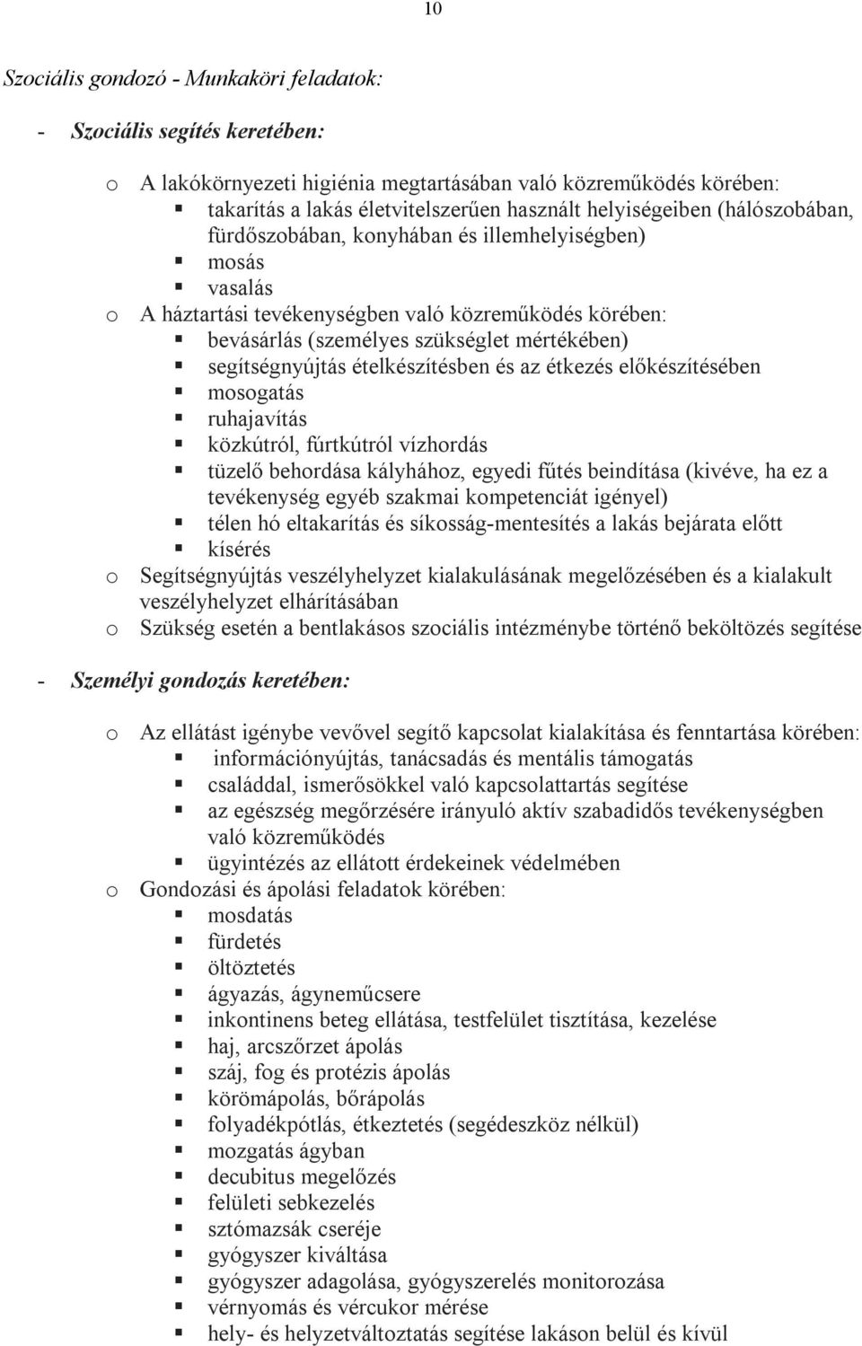 segítségnyújtás ételkészítésben és az étkezés előkészítésében mosogatás ruhajavítás közkútról, fúrtkútról vízhordás tüzelő behordása kályhához, egyedi fűtés beindítása (kivéve, ha ez a tevékenység