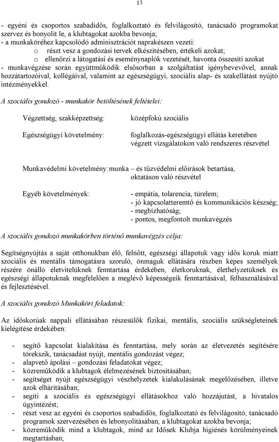 elsősorban a szolgáltatást igénybevevővel, annak hozzátartozóival, kollégáival, valamint az egészségügyi, szociális alap- és szakellátást nyújtó intézményekkel.