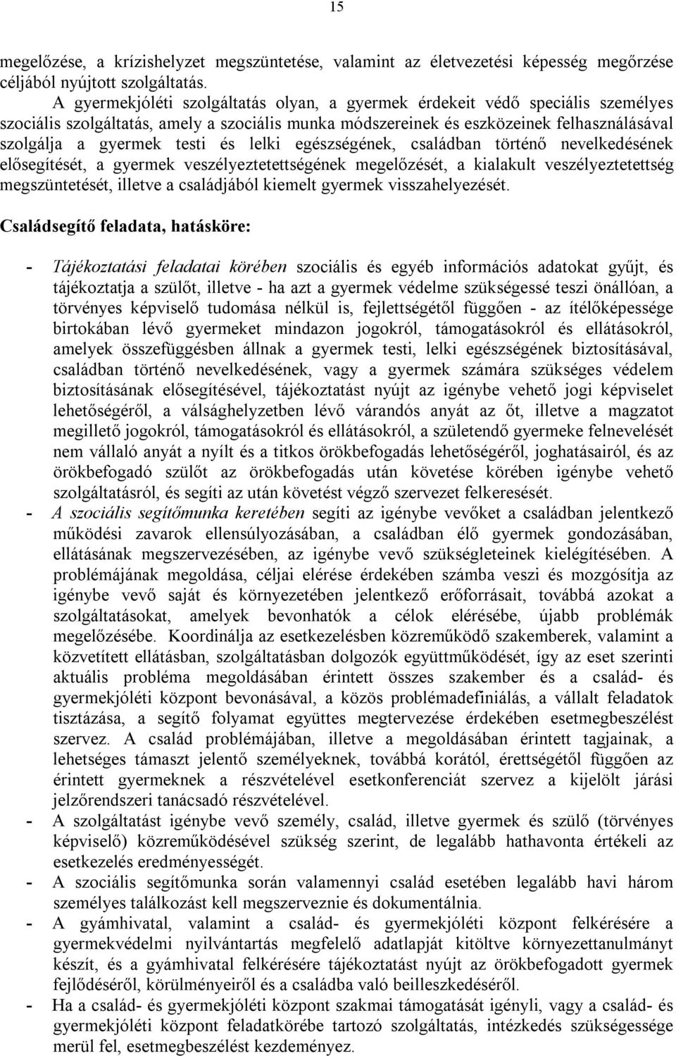 és lelki egészségének, családban történő nevelkedésének elősegítését, a gyermek veszélyeztetettségének megelőzését, a kialakult veszélyeztetettség megszüntetését, illetve a családjából kiemelt