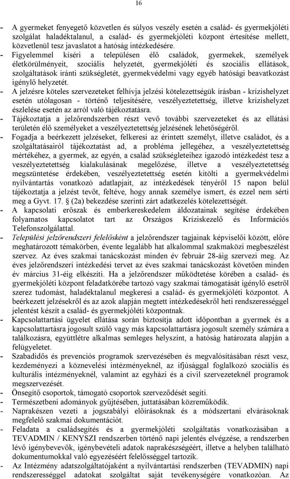 - Figyelemmel kíséri a településen élő családok, gyermekek, személyek életkörülményeit, szociális helyzetét, gyermekjóléti és szociális ellátások, szolgáltatások iránti szükségletét, gyermekvédelmi