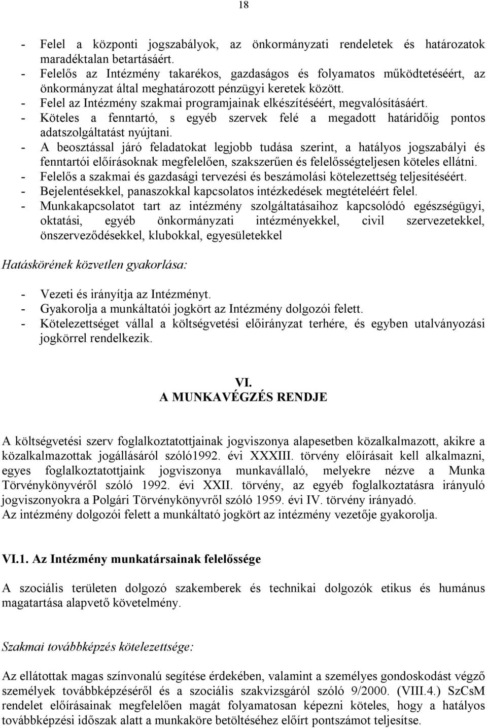 - Felel az Intézmény szakmai programjainak elkészítéséért, megvalósításáért. - Köteles a fenntartó, s egyéb szervek felé a megadott határidőig pontos adatszolgáltatást nyújtani.