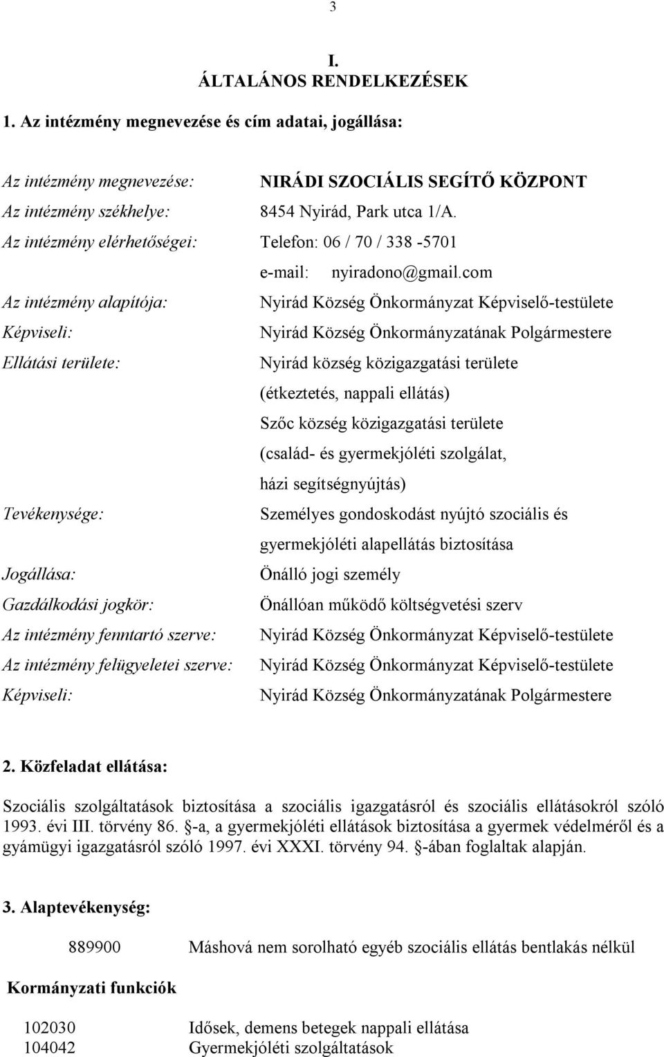 com Az intézmény alapítója: Nyirád Község Önkormányzat Képviselő-testülete Képviseli: Nyirád Község Önkormányzatának Polgármestere Ellátási területe: Nyirád község közigazgatási területe (étkeztetés,