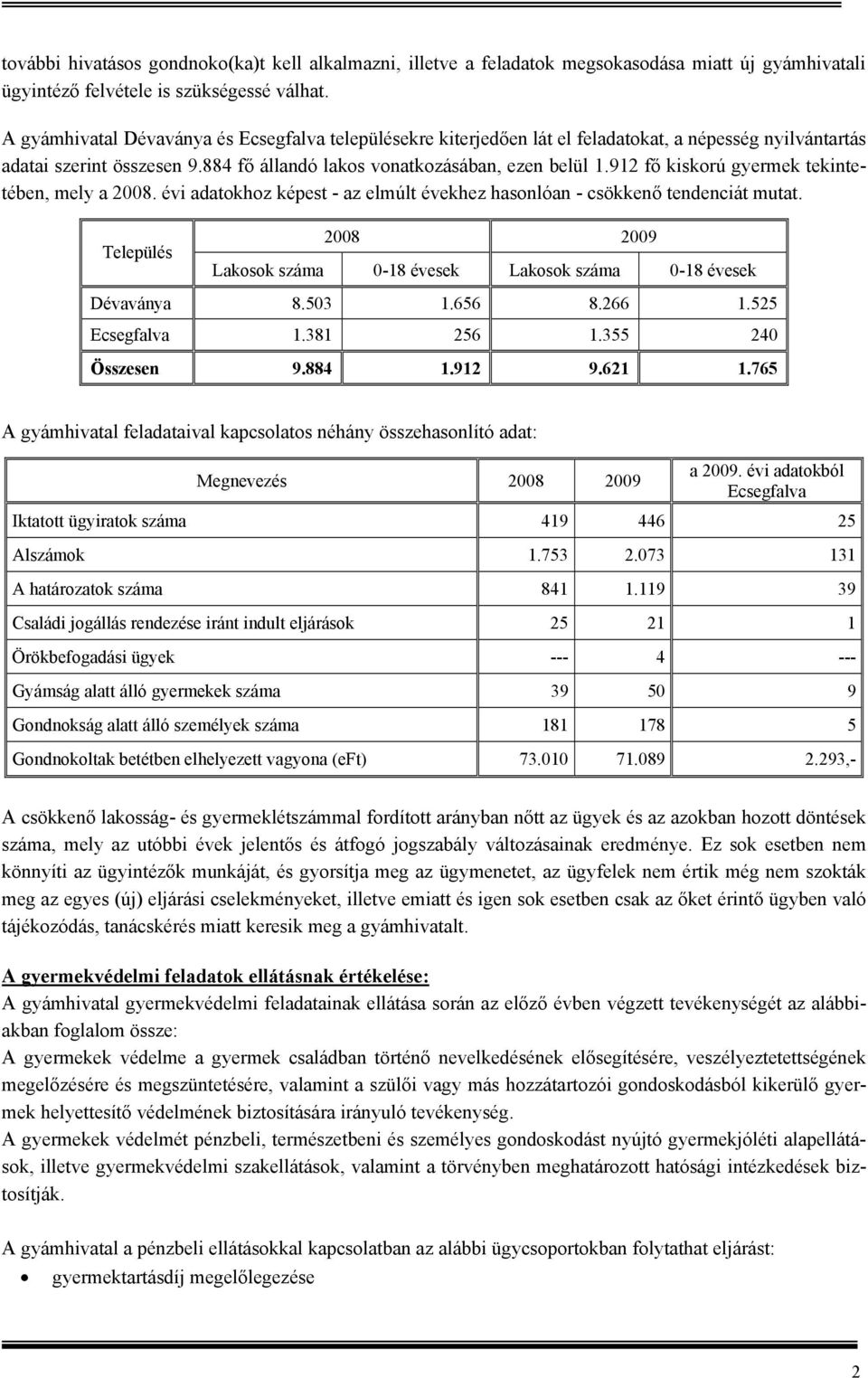 912 fő kiskorú gyermek tekintetében, mely a 2008. évi adatokhoz képest - az elmúlt évekhez hasonlóan - csökkenő tendenciát mutat.