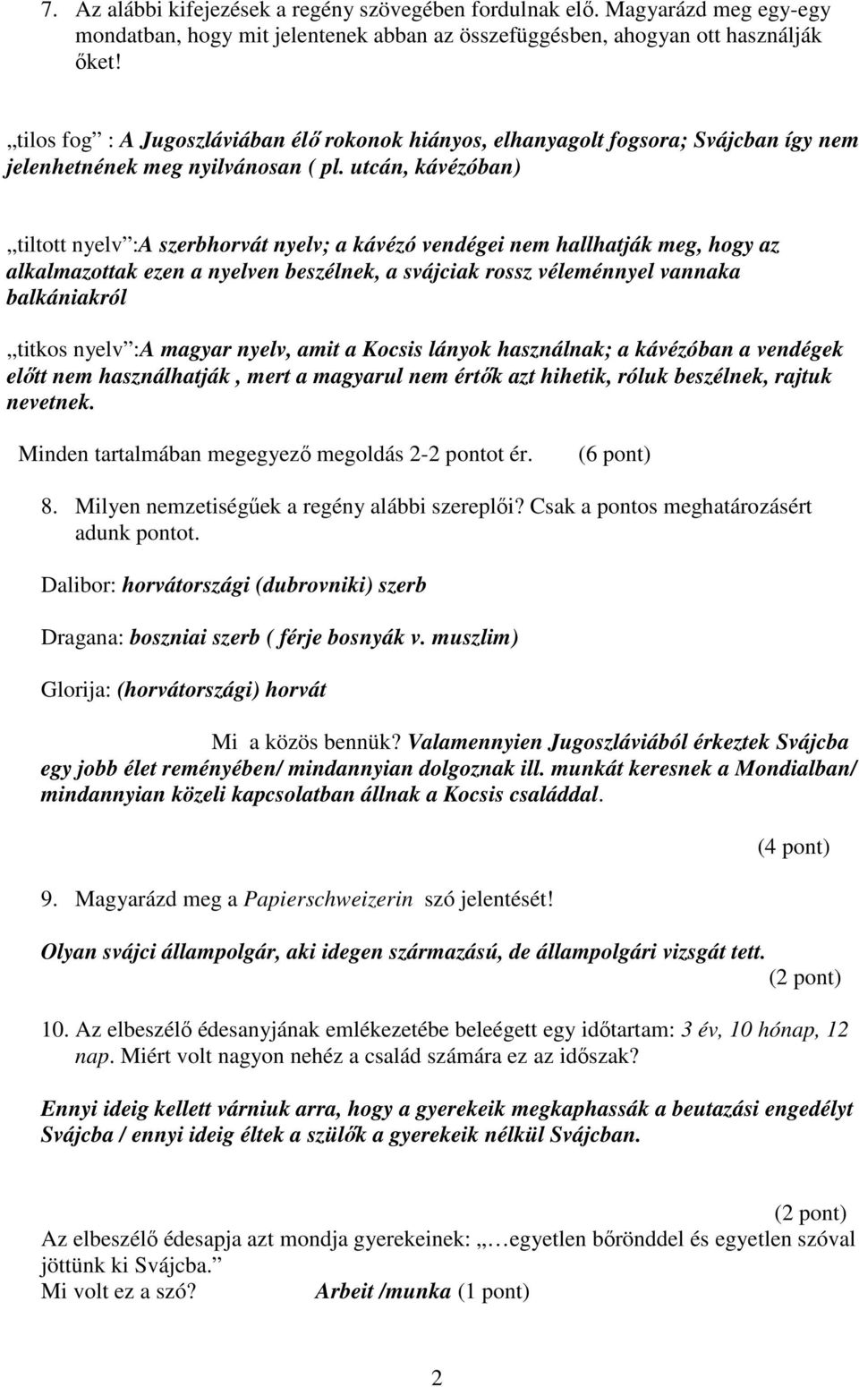 utcán, kávézóban) tiltott nyelv :A szerbhorvát nyelv; a kávézó vendégei nem hallhatják meg, hogy az alkalmazottak ezen a nyelven beszélnek, a svájciak rossz véleménnyel vannaka balkániakról titkos