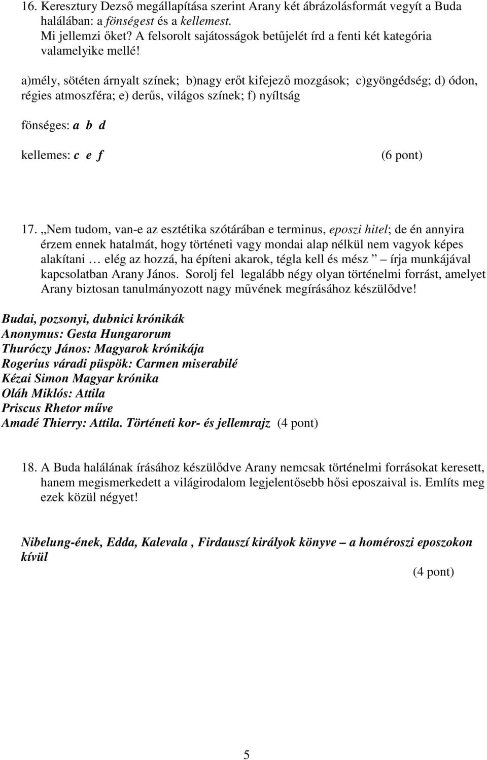 a)mély, sötéten árnyalt színek; b)nagy erőt kifejező mozgások; c)gyöngédség; d) ódon, régies atmoszféra; e) derűs, világos színek; f) nyíltság fönséges: a b d kellemes: c e f (6 pont) 17.