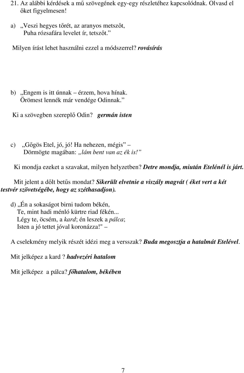 germán isten c) Gőgös Etel, jó, jó! Ha nehezen, mégis Dörmögte magában: lám bent van az ék is! Ki mondja ezeket a szavakat, milyen helyzetben? Detre mondja, miután Etelénél is járt.