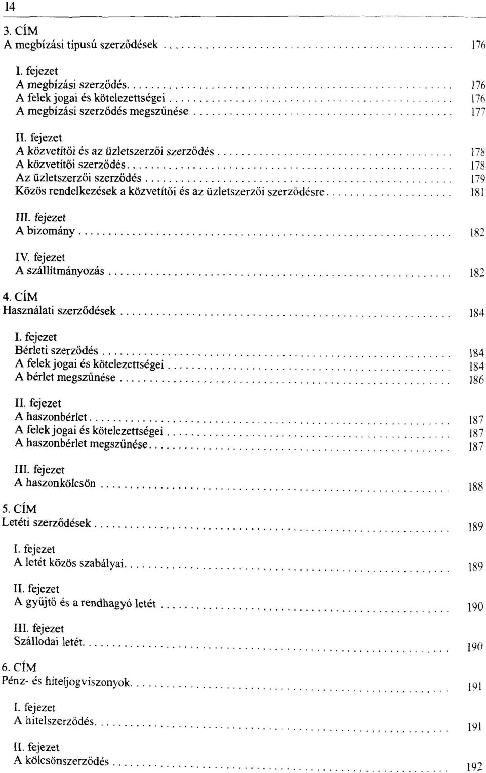 Bérleti szerződés \g4 A felek jogai és kötelezettségei 184 A bérlet megszűnése 186 A haszonbérlet 187 A felek jogai és kötelezettségei 187 A haszonbérlet megszűnése 187 I A haszonkölcsön 5.