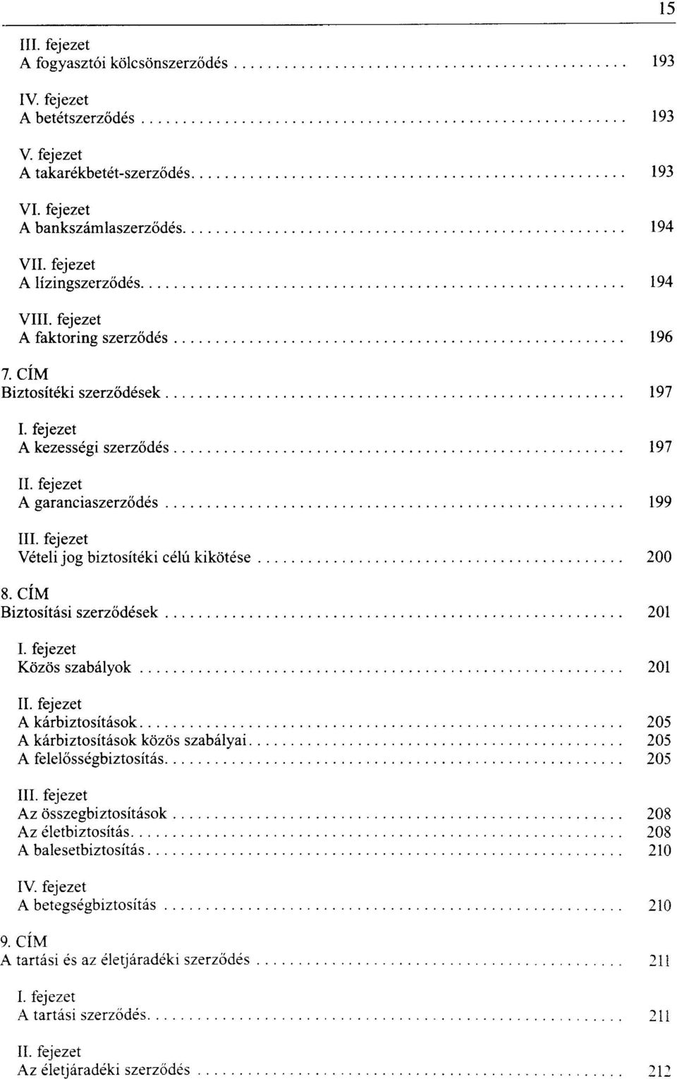 CÍM Biztosítéki szerződések 197 A kezességi szerződés 197 A garanciaszerződés 199 I Vételi jog biztosítéki célú kikötése 200 8.