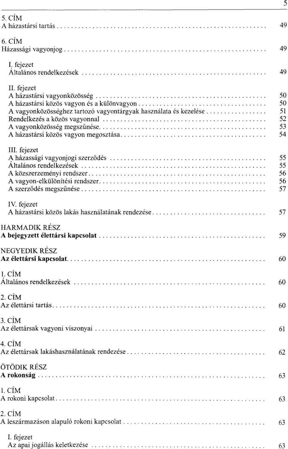 Rendelkezés a közös vagyonnal 52 A vagyonközösség megszűnése 53 A házastársi közös vagyon megosztása 54 I A házassági vagyonjogi szerződés 55 Általános rendelkezések 55 A közszerzeményi rendszer 56 A