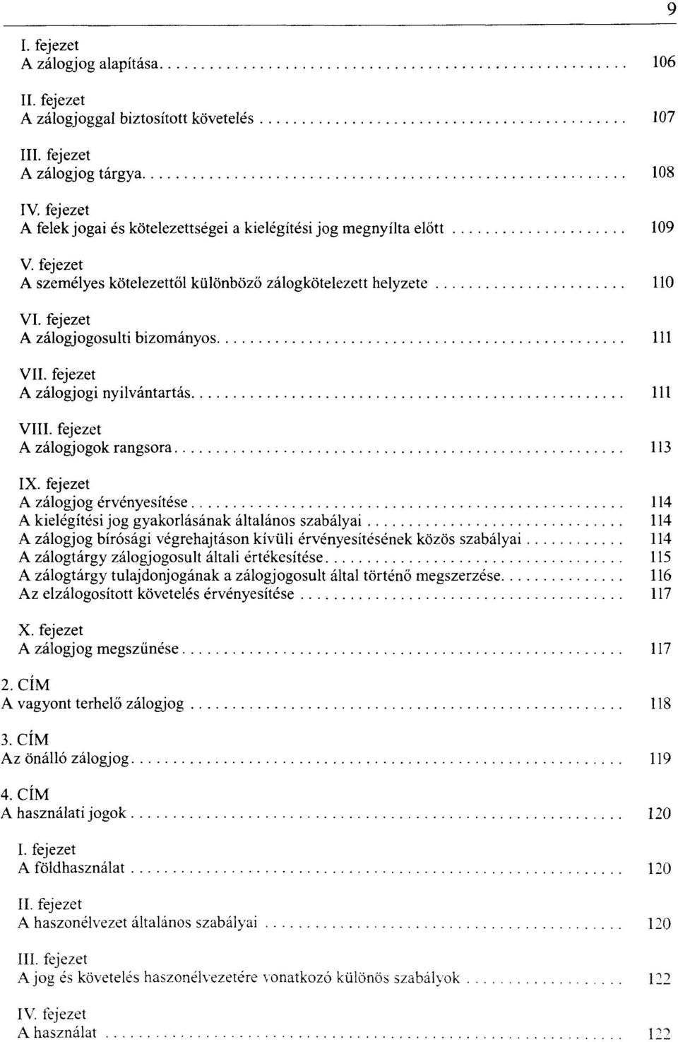 fejezet A zálogjog érvényesítése 114 A kielégítési jog gyakorlásának általános szabályai 114 A zálogjog bírósági végrehajtáson kívüli érvényesítésének közös szabályai 114 A zálogtárgy zálogjogosult