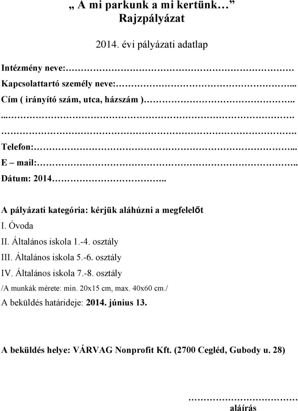 . A pályázati kategória: kérjük aláhúzni a megfelelőt I. Óvoda II. Általános iskola 1.-4. osztály III. Általános iskola 5.-6.