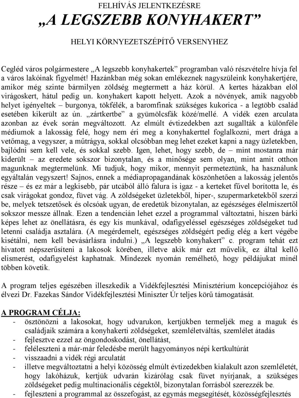 Azok a növények, amik nagyobb helyet igényeltek burgonya, tökfélék, a baromfinak szükséges kukorica - a legtöbb család esetében kikerült az ún. zártkertbe a gyümölcsfák közé/mellé.