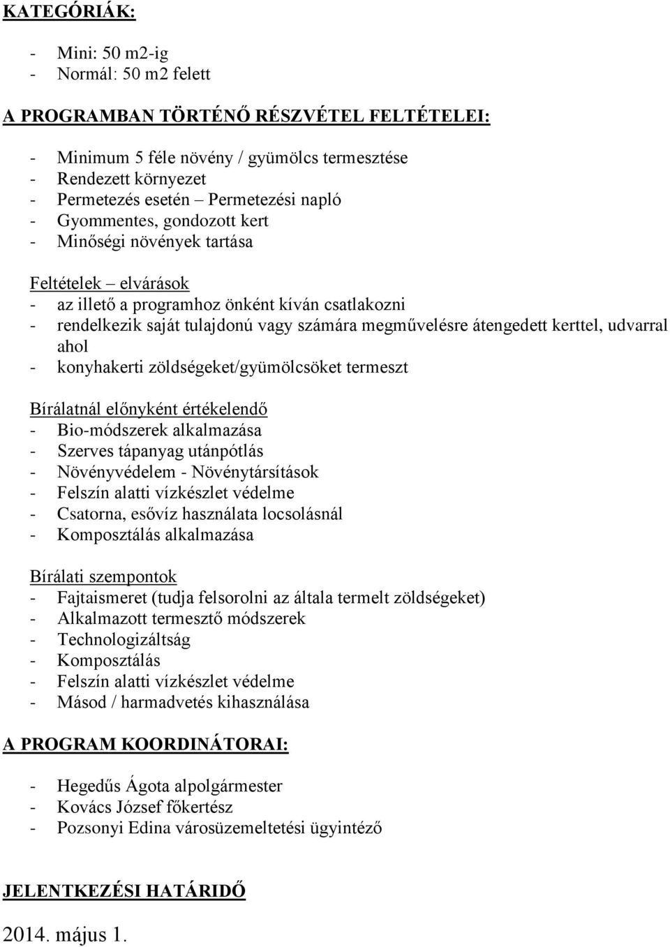 átengedett kerttel, udvarral ahol - konyhakerti zöldségeket/gyümölcsöket termeszt Bírálatnál előnyként értékelendő - Bio-módszerek alkalmazása - Szerves tápanyag utánpótlás - Növényvédelem -