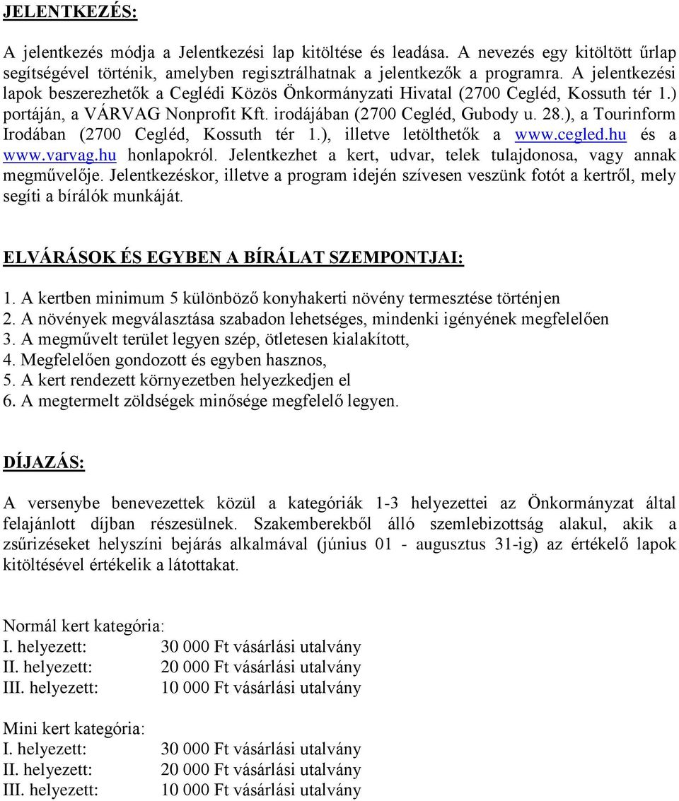 ), a Tourinform Irodában (2700 Cegléd, Kossuth tér 1.), illetve letölthetők a www.cegled.hu és a www.varvag.hu honlapokról. Jelentkezhet a kert, udvar, telek tulajdonosa, vagy annak megművelője.