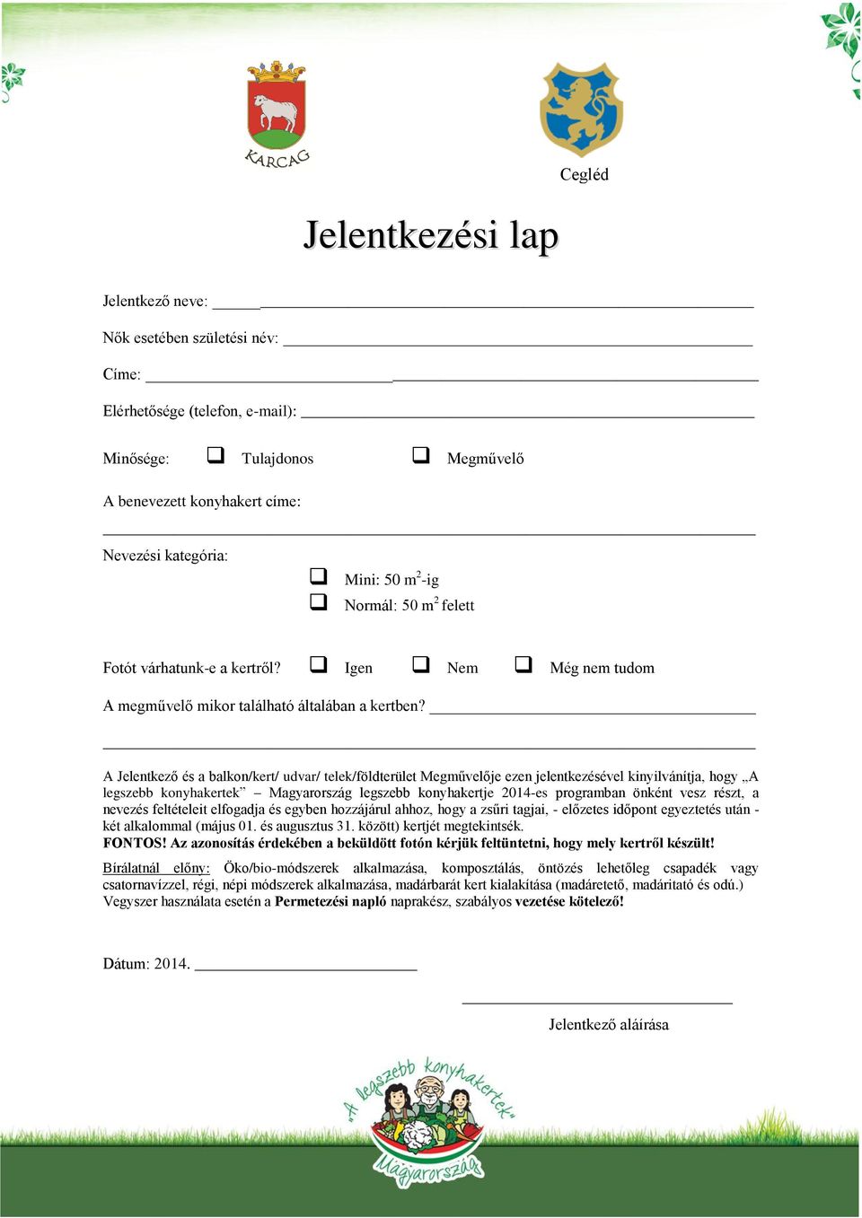 A Jelentkező és a balkon/kert/ udvar/ telek/földterület Megművelője ezen jelentkezésével kinyilvánítja, hogy A legszebb konyhakertek Magyarország legszebb konyhakertje 2014-es programban önként vesz