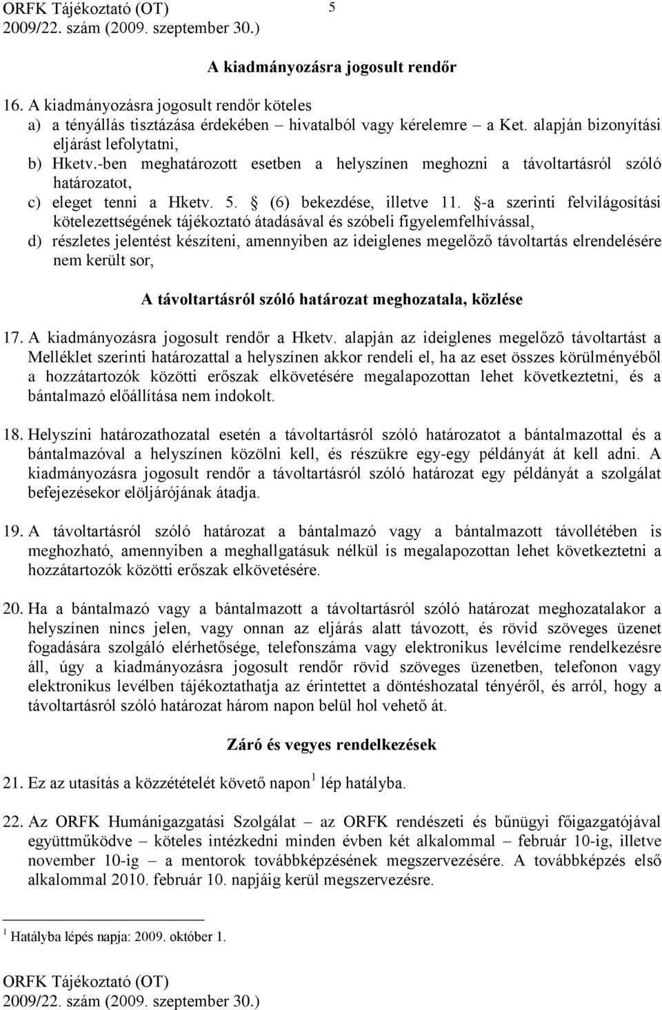 -a szerinti felvilágosítási kötelezettségének tájékoztató átadásával és szóbeli figyelemfelhívással, d) részletes jelentést készíteni, amennyiben az ideiglenes megelőző távoltartás elrendelésére nem