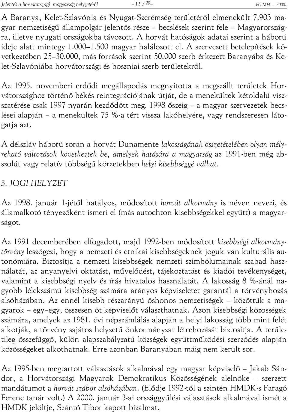 500 magyar halálozott el. A szervezett betelepítések következtében 25 30.000, más források szerint 50.000 szerb érkezett Baranyába és Kelet-Szlavóniába horvátországi és boszniai szerb területekről.