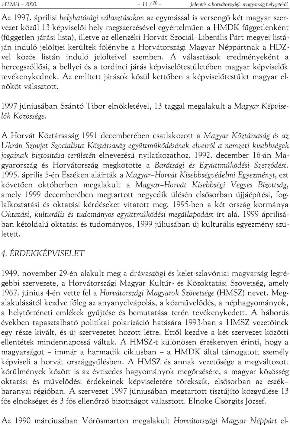 ellenzéki Horvát Szociál Liberális Párt megyei listáján induló jelöltjei kerültek fölénybe a Horvátországi Magyar Néppártnak a HDZvel közös listán induló jelölteivel szemben.