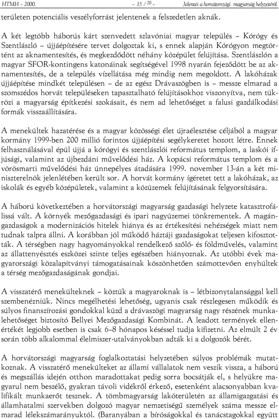 néhány középület felújítása. Szentlászlón a magyar SFOR-kontingens katonáinak segítségével 1998 nyarán fejeződött be az aknamentesítés, de a település vízellátása még mindig nem megoldott.