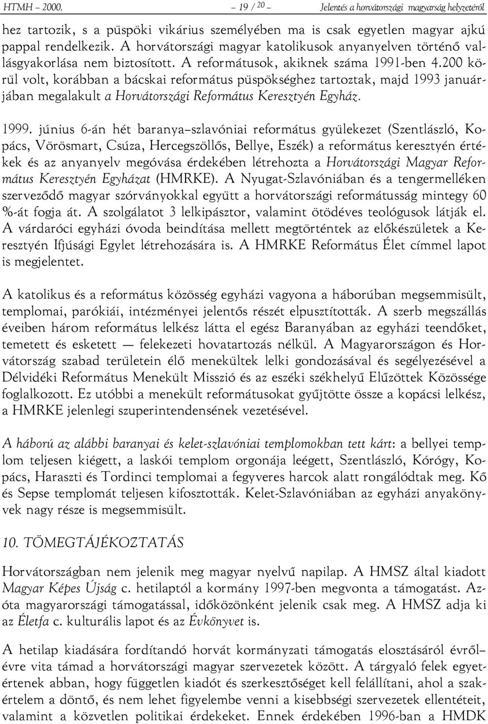 200 körül volt, korábban a bácskai református püspökséghez tartoztak, majd 1993 januárjában megalakult a Horvátországi Református Keresztyén Egyház. 1999.