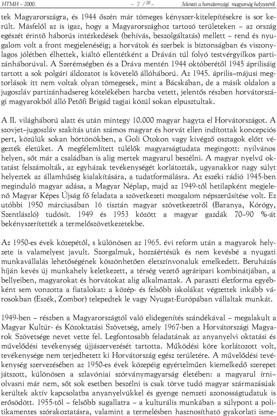 és szerbek is biztonságban és viszonylagos jólétben élhettek, kiáltó ellentétként a Dráván túl folyó testvérgyilkos partizánháborúval.