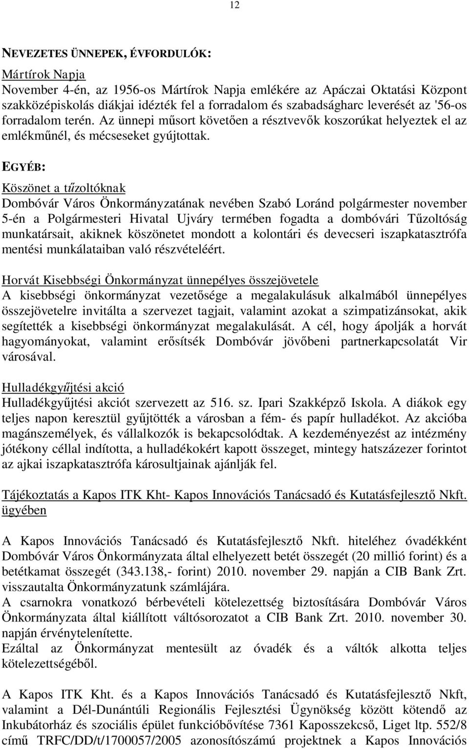 EGYÉB: Köszönet a tűzoltóknak Dombóvár Város Önkormányzatának nevében Szabó Loránd polgármester november 5-én a Polgármesteri Hivatal Ujváry termében fogadta a dombóvári Tűzoltóság munkatársait,