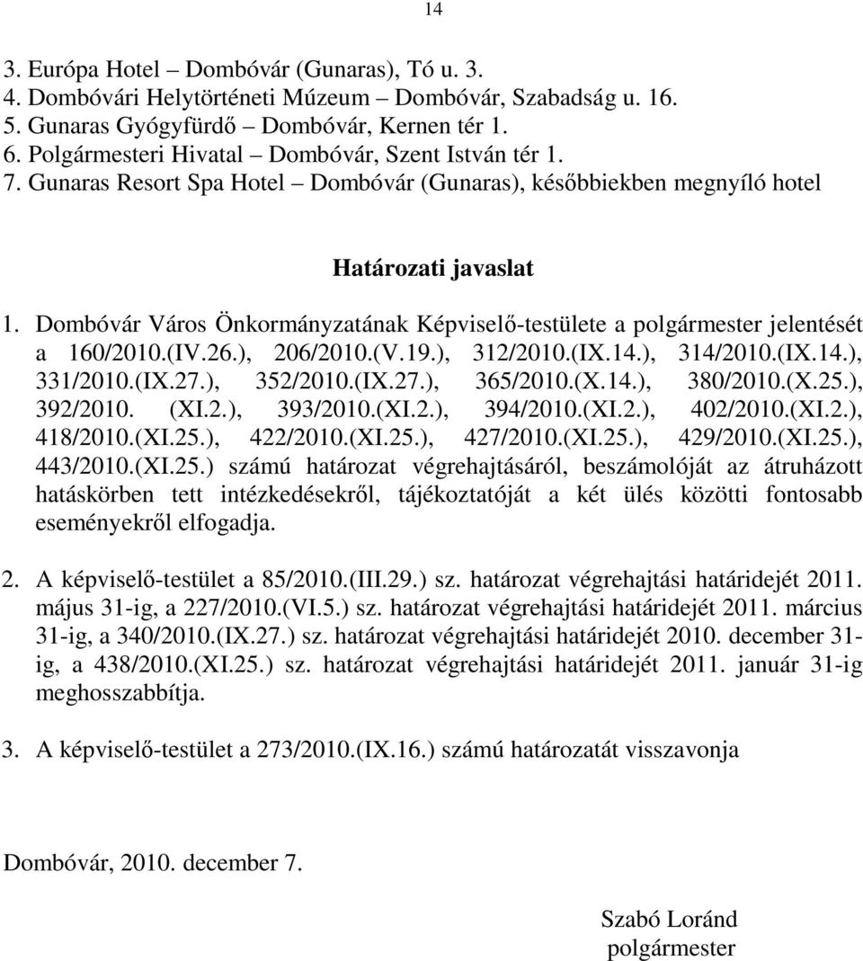 Dombóvár Város Önkormányzatának Képviselő-testülete a polgármester jelentését a 160/2010.(IV.26.), 206/2010.(V.19.), 312/2010.(IX.14.), 314/2010.(IX.14.), 331/2010.(IX.27.), 352/2010.(IX.27.), 365/2010.