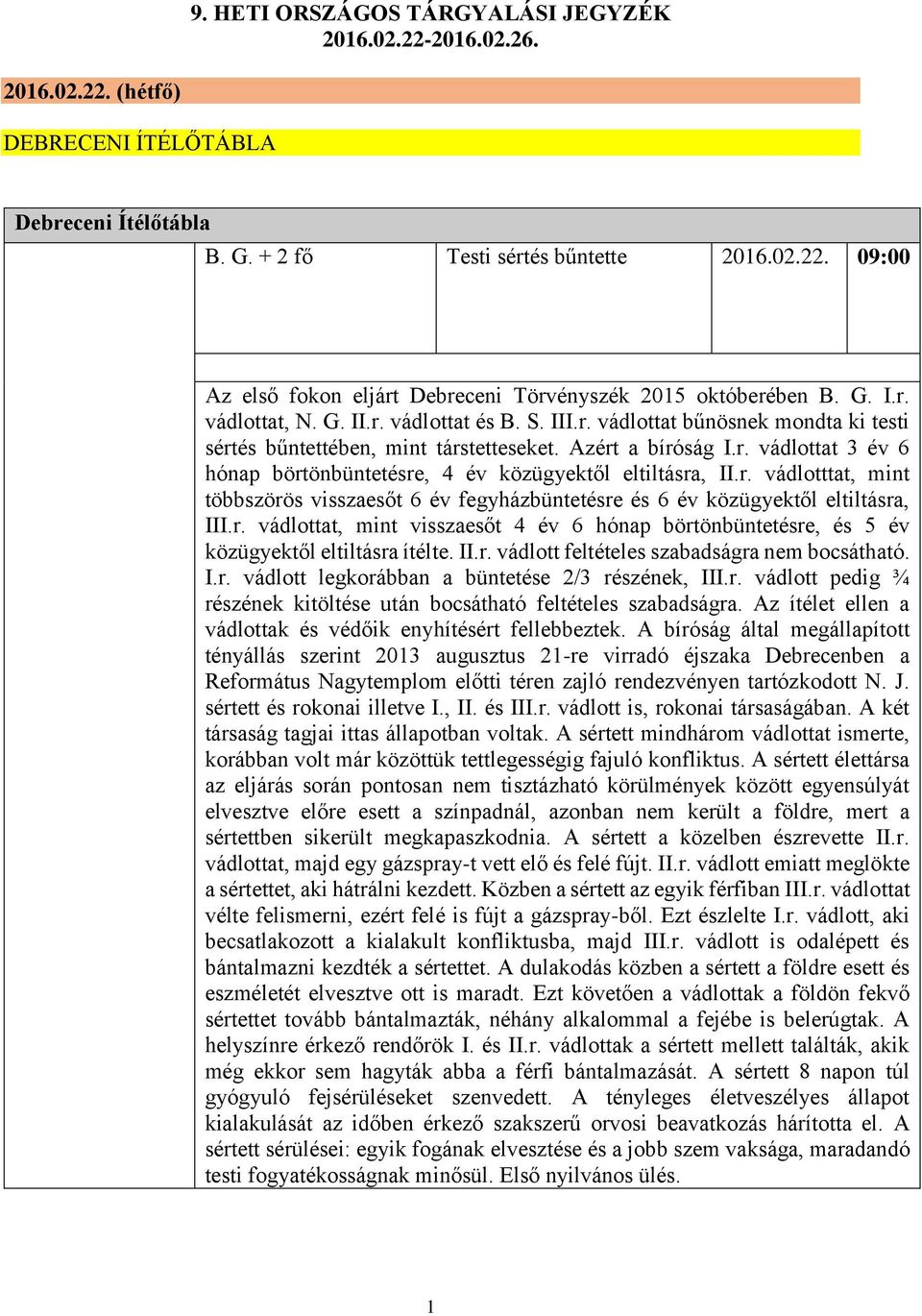 r. vádlotttat, mint többszörös visszaesőt 6 év fegyházbüntetésre és 6 év közügyektől eltiltásra, III.r. vádlottat, mint visszaesőt 4 év 6 hónap börtönbüntetésre, és 5 év közügyektől eltiltásra ítélte.