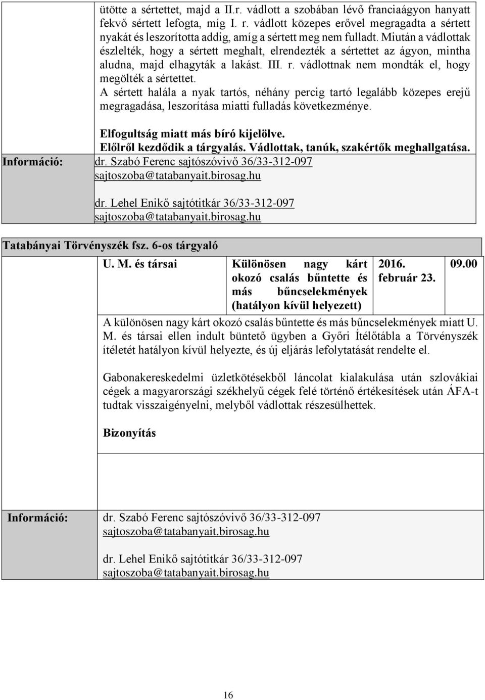 Miután a vádlottak észlelték, hogy a sértett meghalt, elrendezték a sértettet az ágyon, mintha aludna, majd elhagyták a lakást. III. r. vádlottnak nem mondták el, hogy megölték a sértettet.