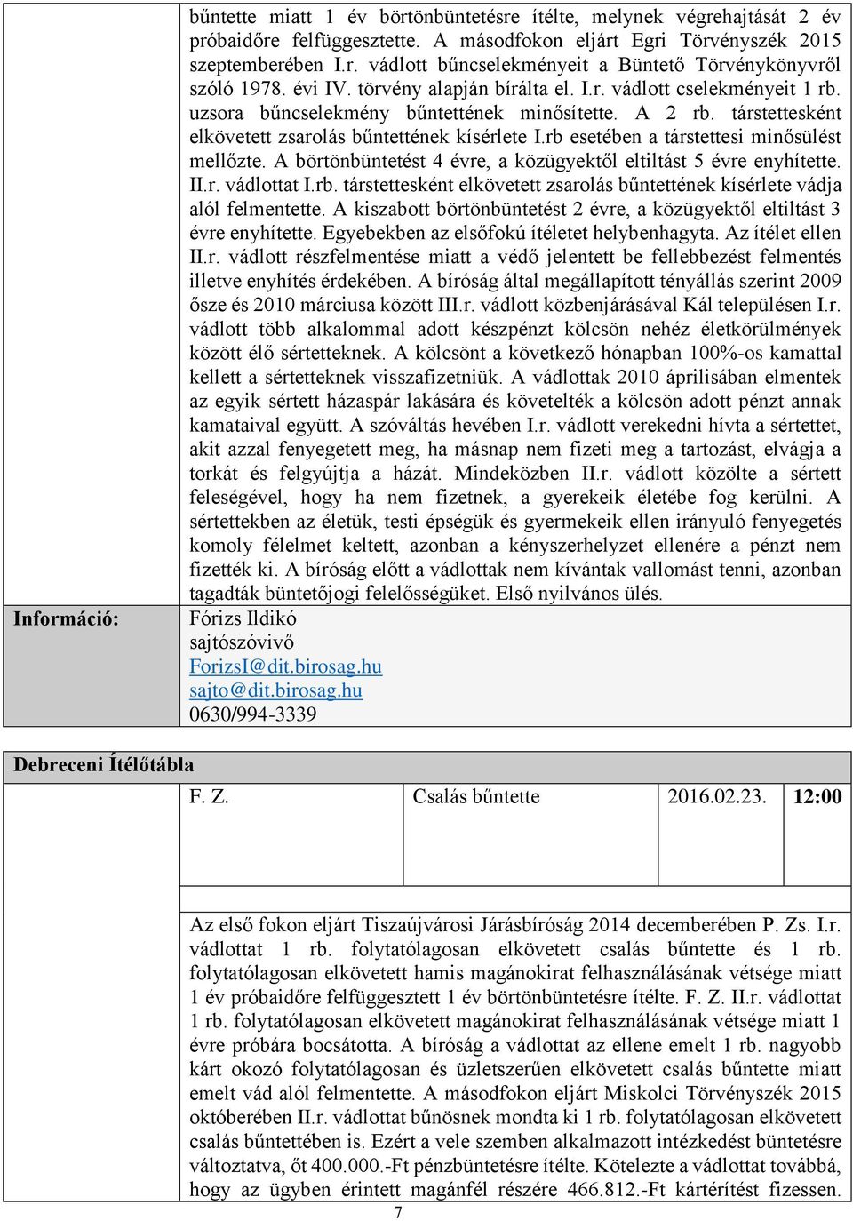 rb esetében a társtettesi minősülést mellőzte. A börtönbüntetést 4 évre, a közügyektől eltiltást 5 évre enyhítette. II.r. vádlottat I.rb. társtettesként elkövetett zsarolás bűntettének kísérlete vádja alól felmentette.