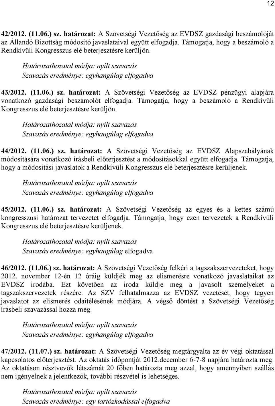 határozat: A Szövetségi Vezetőség az EVDSZ pénzügyi alapjára vonatkozó gazdasági beszámolót elfogadja. Támogatja, hogy a beszámoló a Rendkívüli Kongresszus elé beterjesztésre kerüljön. 44/2012. (11.