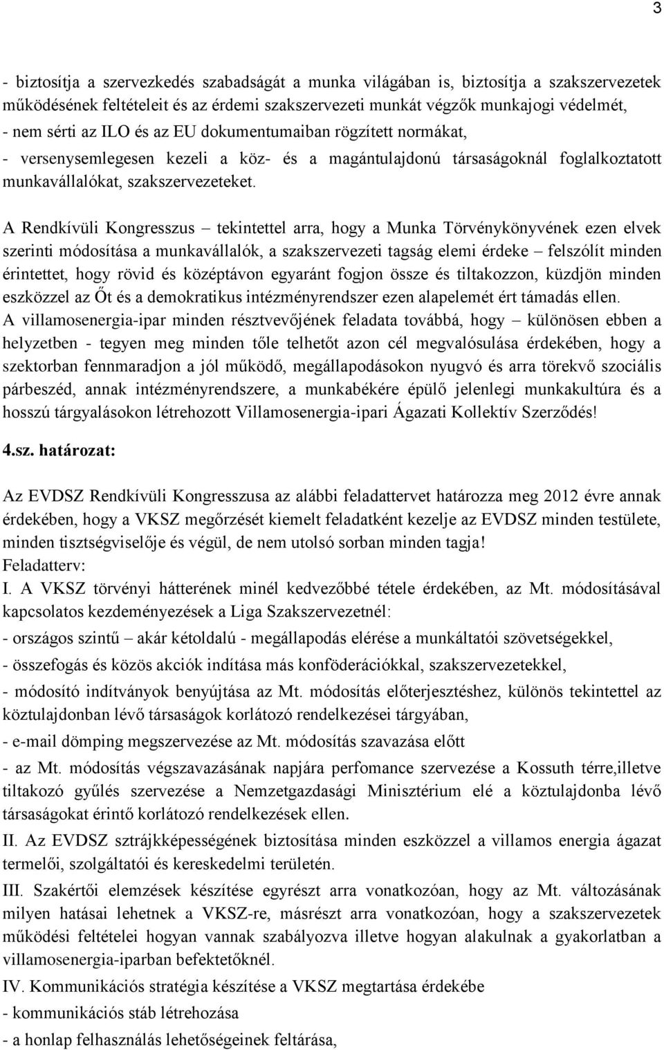 A Rendkívüli Kongresszus tekintettel arra, hogy a Munka Törvénykönyvének ezen elvek szerinti módosítása a munkavállalók, a szakszervezeti tagság elemi érdeke felszólít minden érintettet, hogy rövid